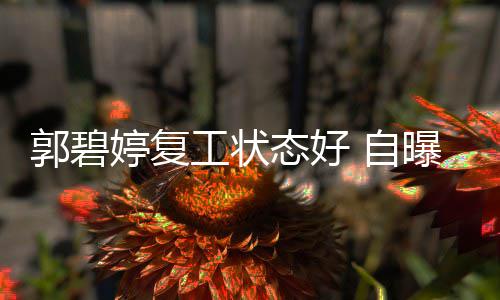 婷复态好幸福郭碧工状 自曝是难掩狂魔晒娃